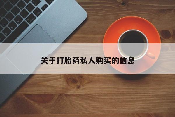 流产药购买方式关于打胎药私人购买的信息