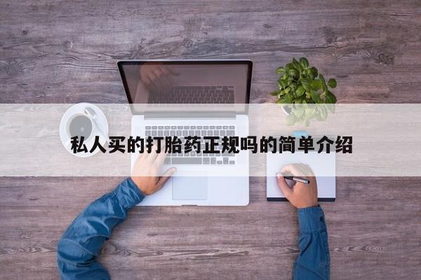 流产药购买方式私人买的打胎药正规吗的简单介绍