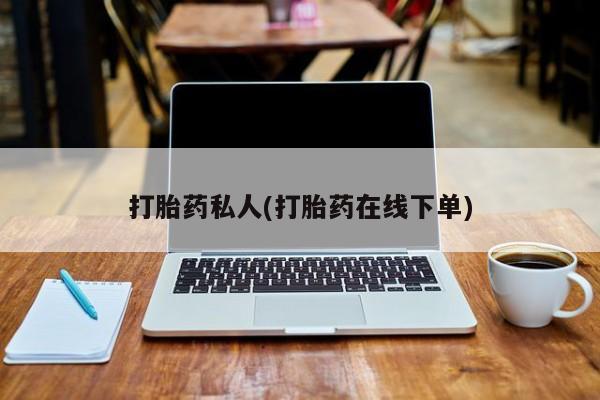 流产药购买方式打胎药私人(打胎药在线下单)