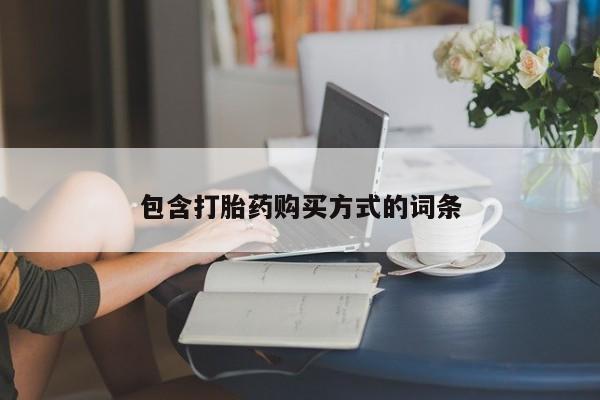 流产药购买方式包含打胎药购买方式的词条