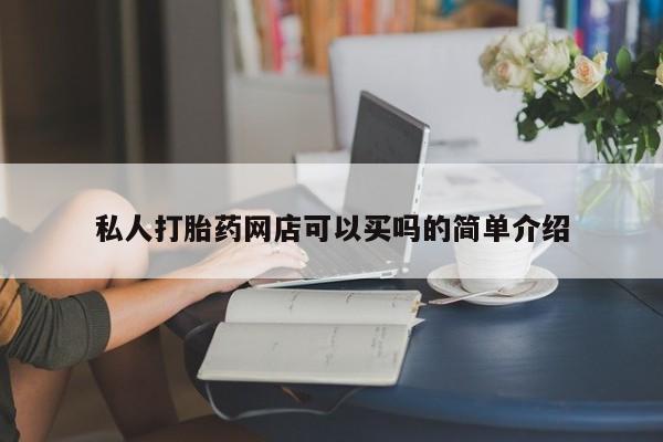 流产药购买方式私人打胎药网店可以买吗的简单介绍