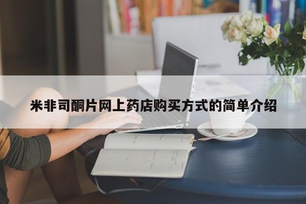 流产药购买方式米非司酮片网上药店购买方式的简单介绍