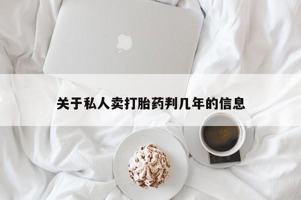 流产药购买方式关于私人卖打胎药判几年的信息