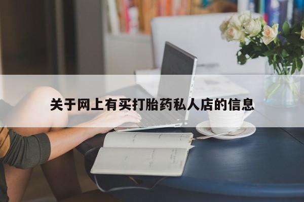流产药购买方式关于网上有买打胎药私人店的信息