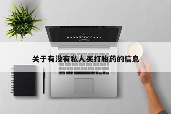 流产药购买方式关于有没有私人买打胎药的信息