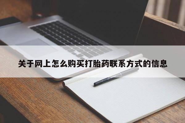 流产药购买方式关于网上怎么购买打胎药联系方式的信息