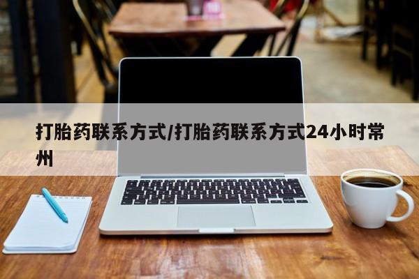 流产药购买方式打胎药联系方式/打胎药联系方式24小时常州